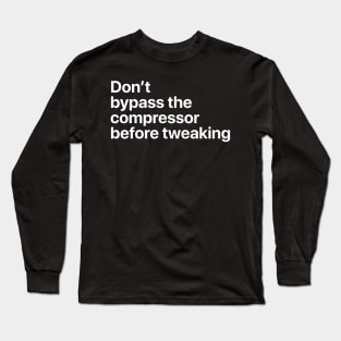 don't bypass the compressor before tweaking Long Sleeve T-Shirt